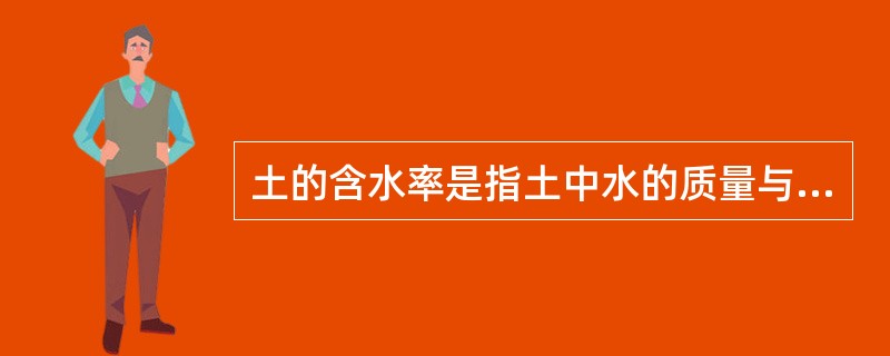 土的含水率是指土中水的质量与土颗粒质量之比。（）