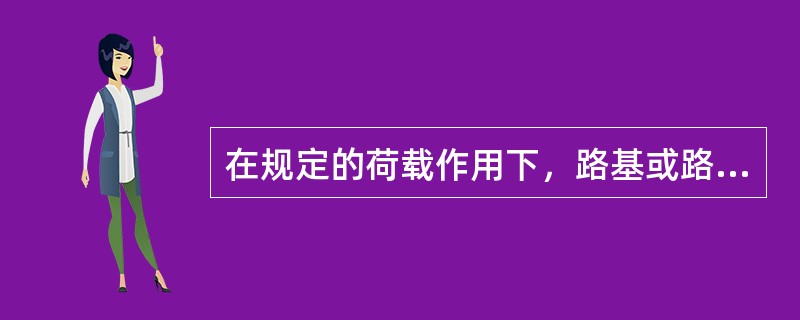 在规定的荷载作用下，路基或路面表面产生的总垂直变形值或垂直回弹变形值，称为（）。