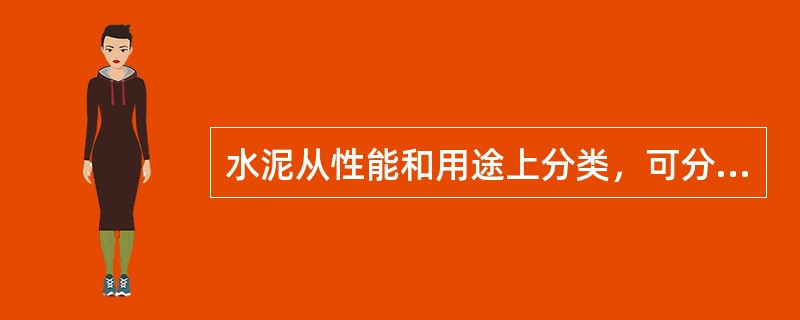 水泥从性能和用途上分类，可分为（）。