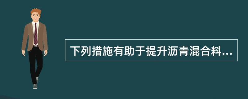 下列措施有助于提升沥青混合料高温性能的是（）。