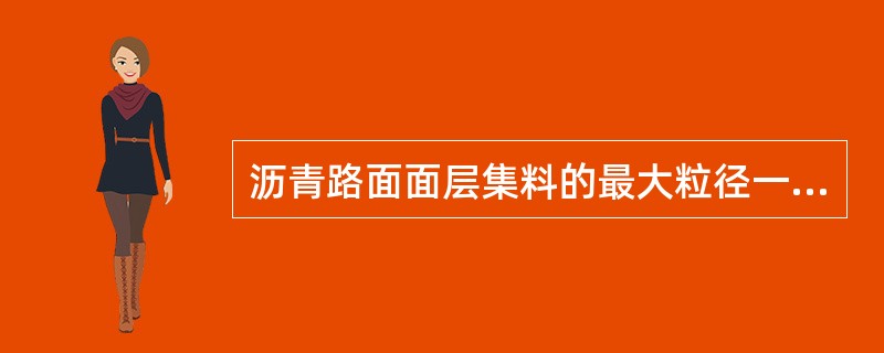 沥青路面面层集料的最大粒径一般从上至下逐渐增大。（）