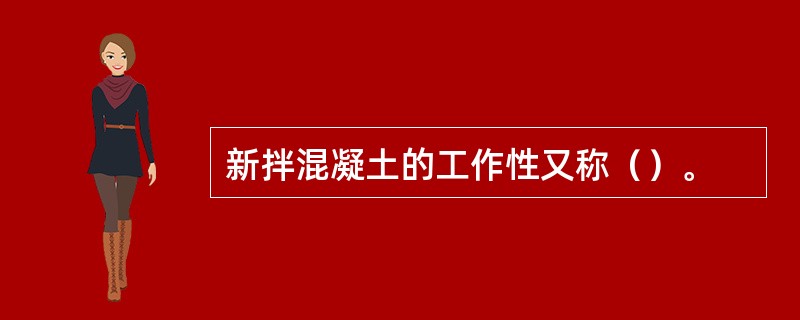 新拌混凝土的工作性又称（）。