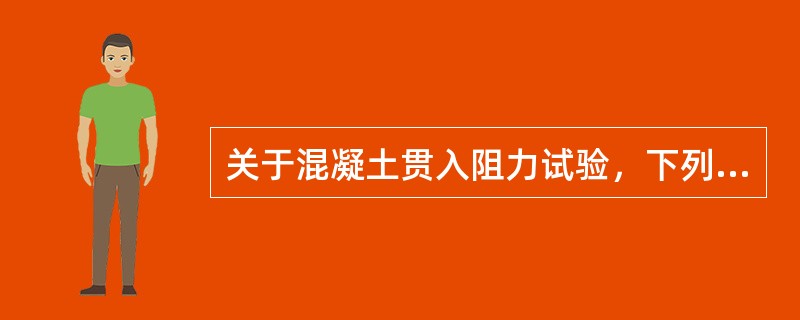关于混凝土贯入阻力试验，下列说法正确的是（）。