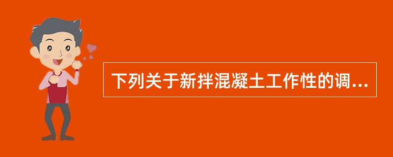 下列关于新拌混凝土工作性的调整说法正确的是（）。