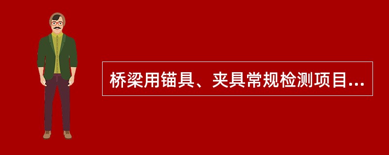 桥梁用锚具、夹具常规检测项目为硬度和静载锚固性能试验。（）