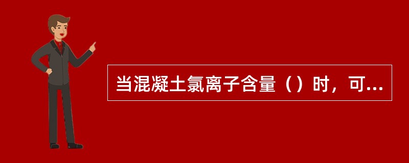 当混凝土氯离子含量（）时，可判定钢筋锈蚀活化。