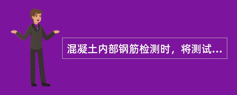 混凝土内部钢筋检测时，将测试仪传感器在构件表面平行移动，当仪器显示值最大时，传感器正方即是所测钢筋的位置。（）