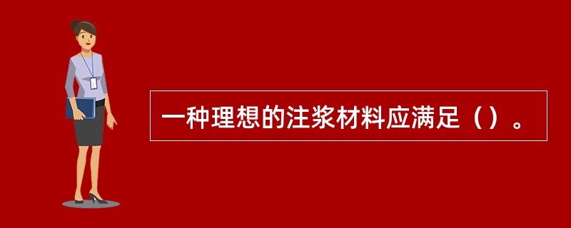 一种理想的注浆材料应满足（）。