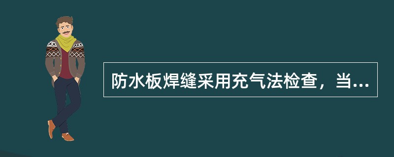 防水板焊缝采用充气法检查，当压力达到0.25MPa，充气保持10min，压力下降在10%以内时，可判定焊缝质量合格。（）