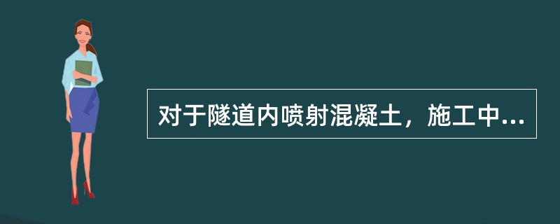 对于隧道内喷射混凝土，施工中应主要检测其强度、（）和平整度。