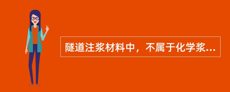 隧道注浆材料中，不属于化学浆的是（）。