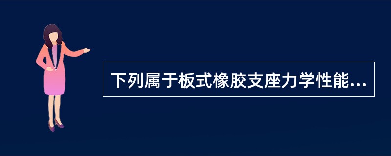 下列属于板式橡胶支座力学性能试验检测项目的包括（）。