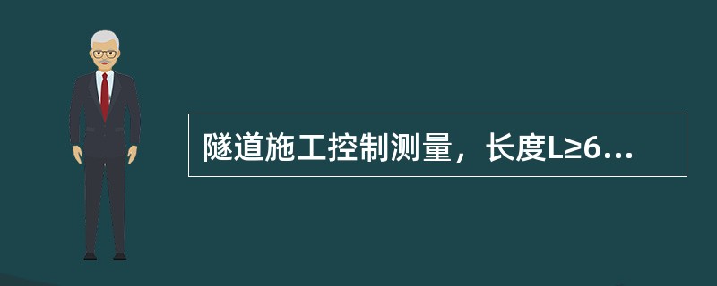 隧道施工控制测量，长度L≥6000m时高称控制测量等级应满足（）。