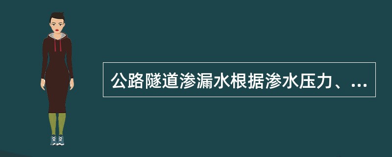 公路隧道渗漏水根据渗水压力、流量等因素，将渗漏水状态分为（）。