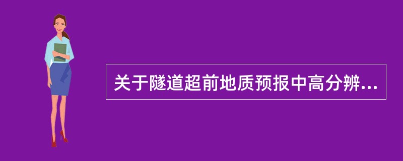 关于隧道超前地质预报中高分辨直流电法的相关描述，表述正确的有（）。