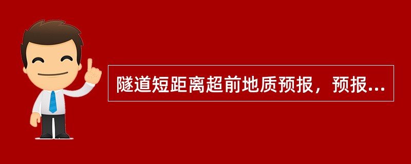 隧道短距离超前地质预报，预报距离一般在掌子面前方（）。