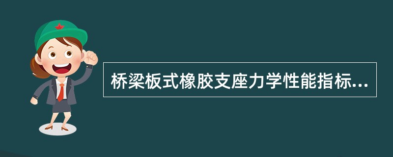 桥梁板式橡胶支座力学性能指标包括（）。