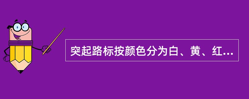 突起路标按颜色分为白、黄、红、绿、蓝等类型。（）