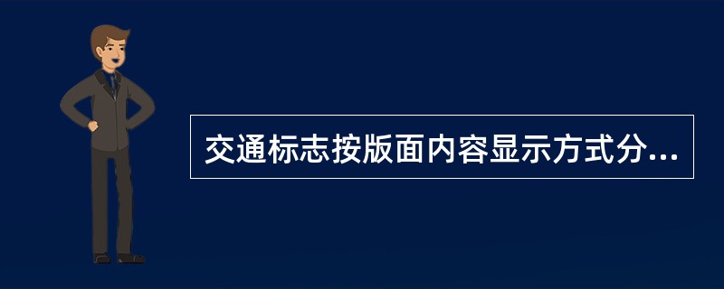 交通标志按版面内容显示方式分类，分为静态标志和可变信息标志。（）