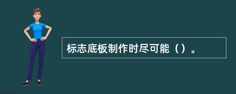 标志底板制作时尽可能（）。