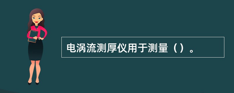 电涡流测厚仪用于测量（）。