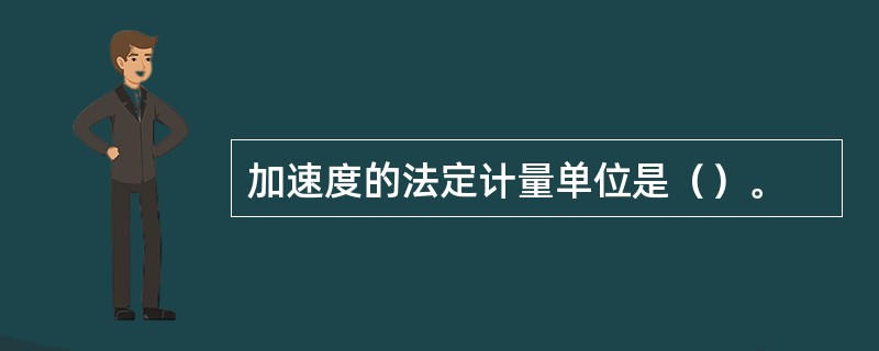 加速度的法定计量单位是（）。