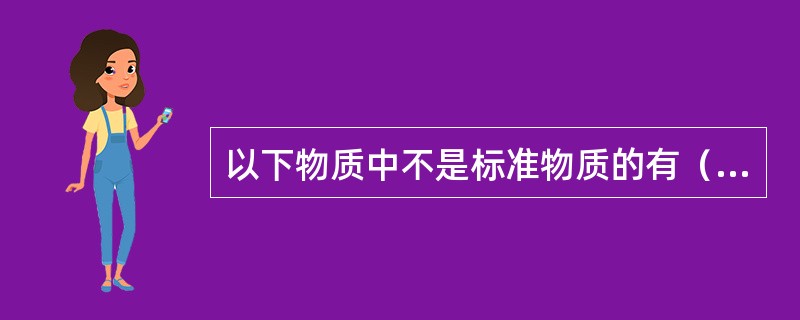 以下物质中不是标准物质的有（）。