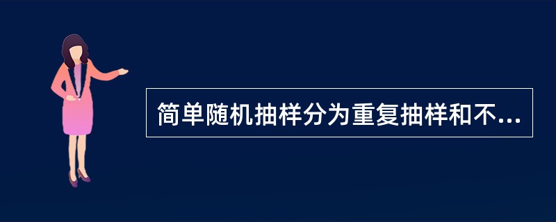 简单随机抽样分为重复抽样和不重复抽样。（）