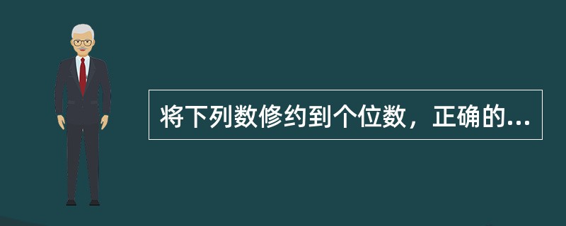 将下列数修约到个位数，正确的是（）。