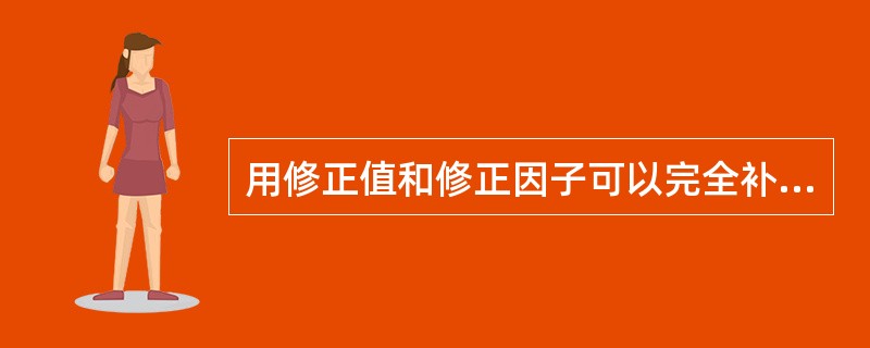 用修正值和修正因子可以完全补偿系统误差。（）