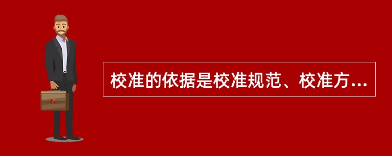 校准的依据是校准规范、校准方法，可作统一规定也可自行制定；检定的依据是检定规程，可作统一规定也可自行制定。（）