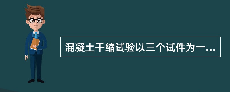 混凝土干缩试验以三个试件为一组，试件尺寸为100mm×100mm×515mm。（）