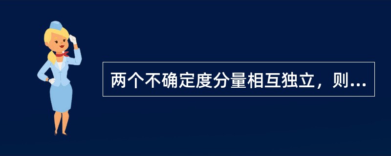 两个不确定度分量相互独立，则相互关系是（）。