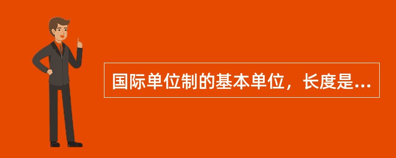 国际单位制的基本单位，长度是厘米。（）