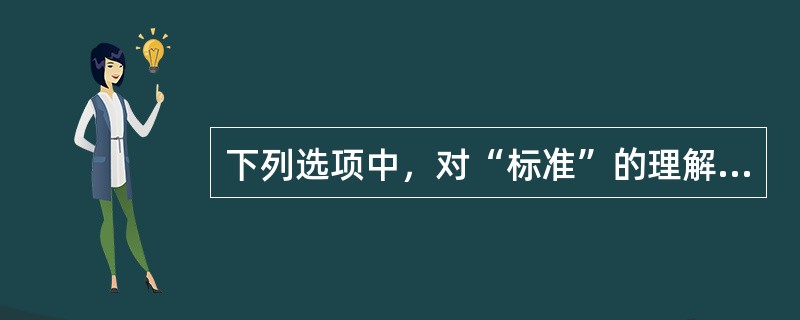 下列选项中，对“标准”的理解正确的是（）。