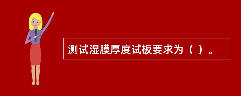 测试湿膜厚度试板要求为（ ）。