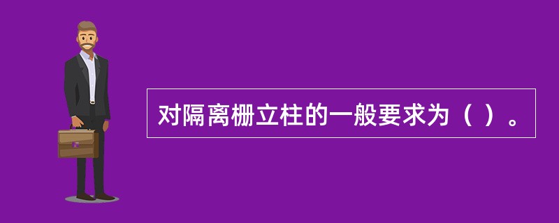 对隔离栅立柱的一般要求为（ ）。