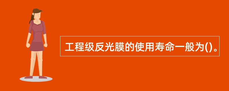 工程级反光膜的使用寿命一般为()。