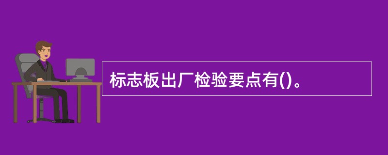 标志板出厂检验要点有()。