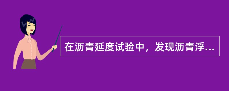 在沥青延度试验中，发现沥青浮于水面，应向水中加入适量酒精。