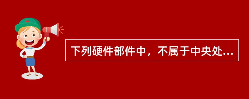 下列硬件部件中，不属于中央处理器CPU中控制器的部件是0。