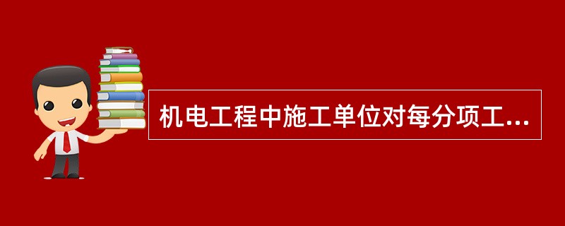机电工程中施工单位对每分项工程的检查频率为()。
