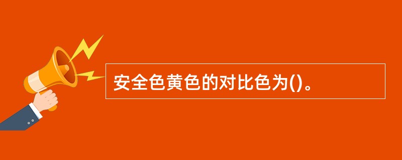 安全色黄色的对比色为()。