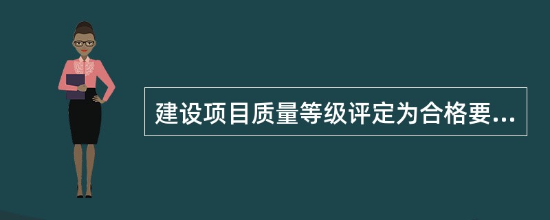 建设项目质量等级评定为合格要求为()。