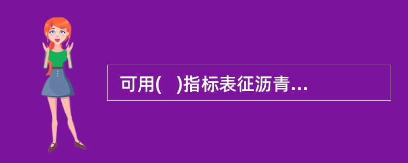  可用(   )指标表征沥青材料的使用安全性。