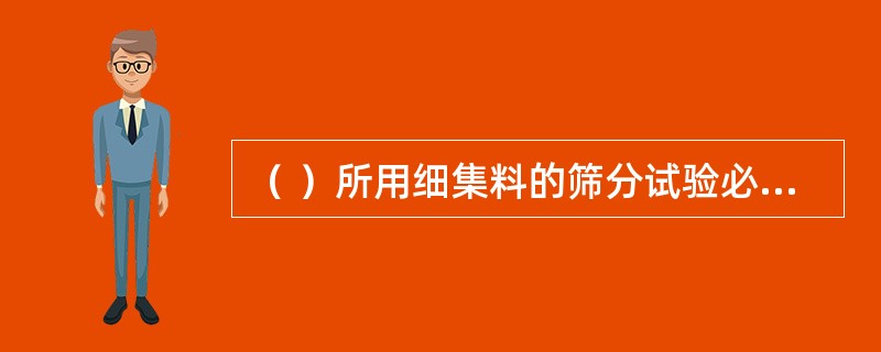 （ ）所用细集料的筛分试验必须采用水筛法试验。