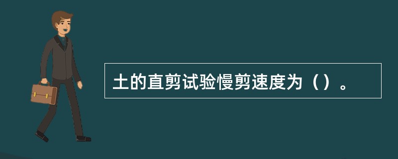 土的直剪试验慢剪速度为（）。