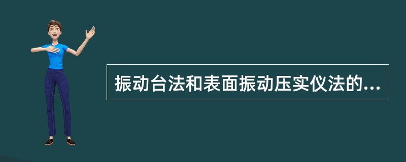 振动台法和表面振动压实仪法的最大区别在于()。