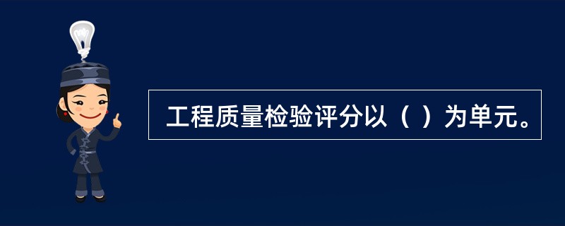  工程质量检验评分以（ ）为单元。