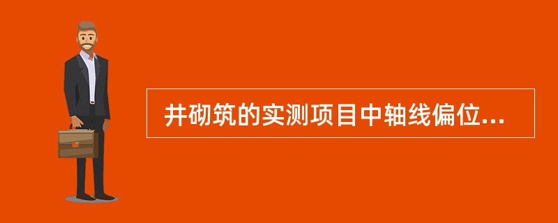  井砌筑的实测项目中轴线偏位是关键项目。